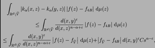 \begin{multline*}
\int_{\mathbb{R}^d\setminus
\widetilde{V}}\left\vert k_{\al...
..._{4B}\right\vert d(x,y)^{\varepsilon }Cs^{\alpha-\varepsilon },
\end{multline*}