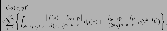 \begin{multline*}
Cd(x,y)^{\varepsilon }\\
\times\sum_{k=0}^{\infty}\left\{\i...
...^ks)^{n-\alpha+\varepsilon }}\mu(2^{k+1}\widetilde{V})\right\},
\end{multline*}