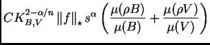 $\displaystyle CK_{B,V}^{2-\alpha/n}\left\Vert f\right\Vert _{\star}s^{\alpha}\left(\frac{\mu(\rho
B)}{\mu(B)}+\frac{\mu(\rho V)}{\mu(V)}\right)$